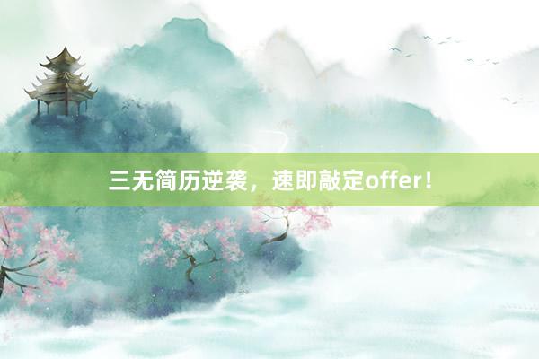 三无简历逆袭，速即敲定offer！