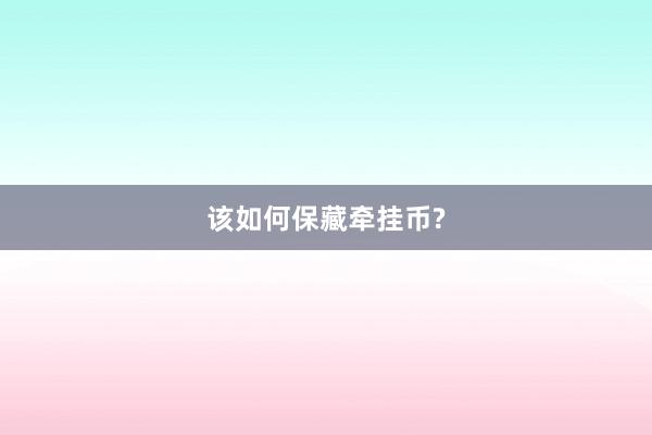 该如何保藏牵挂币?