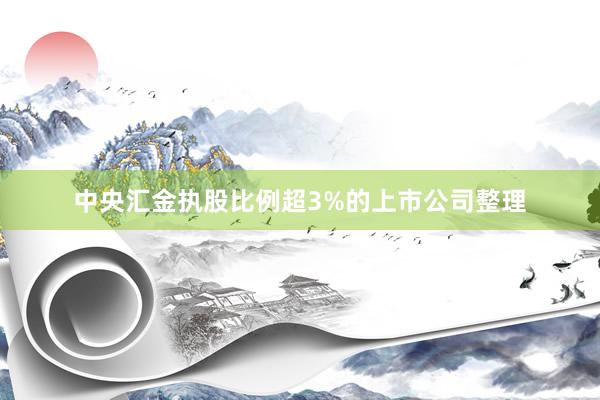 中央汇金执股比例超3%的上市公司整理