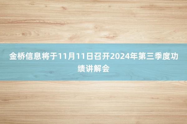 金桥信息将于11月11日召开2024年第三季度功绩讲解会